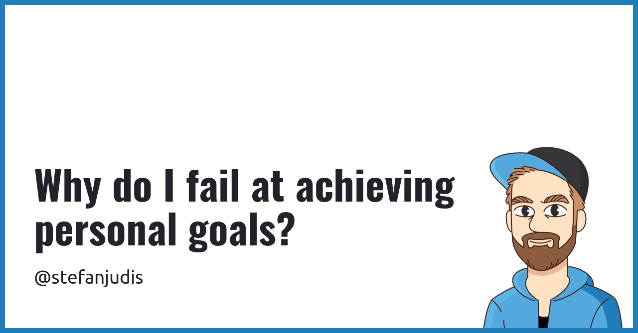 Why do I fail at achieving personal goals?