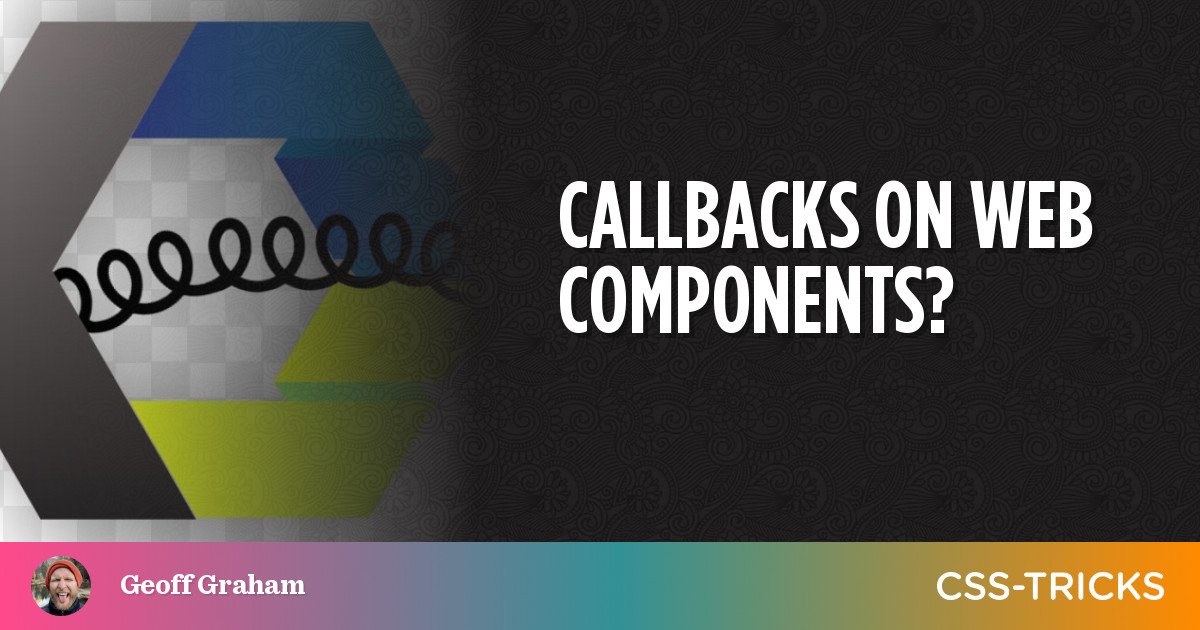 Callbacks On Web Components? | CSS-Tricks